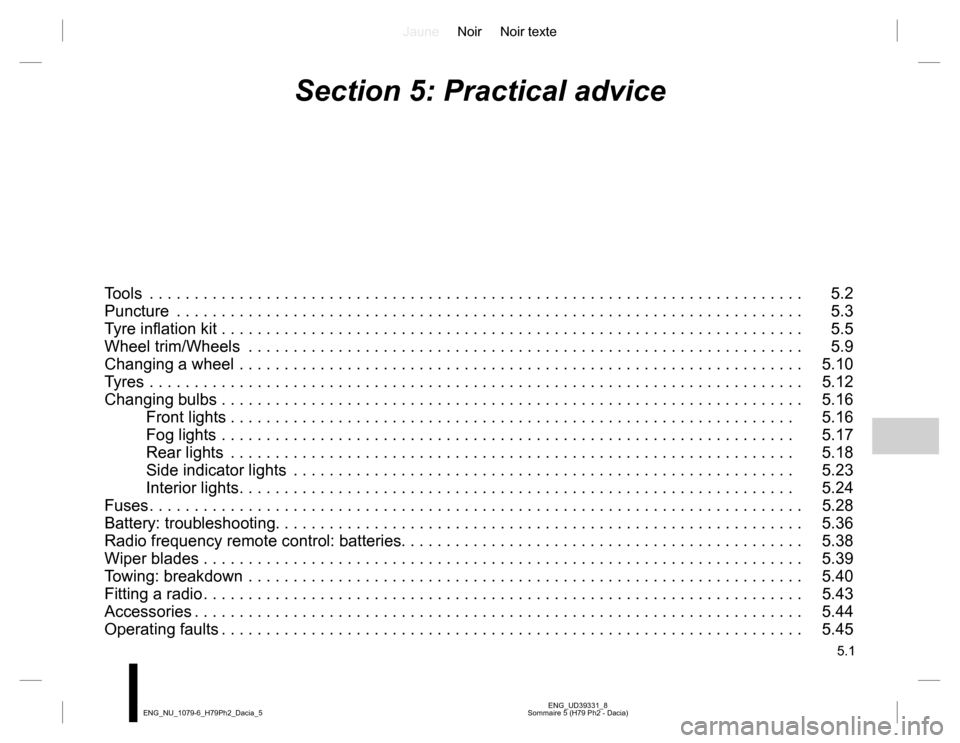 DACIA DUSTER 2016 1.G Owners Manual JauneNoir Noir texte
5.1
ENG_UD39331_8
Sommaire 5 (H79 Ph2 - Dacia) ENG_NU_1079-6_H79Ph2_Dacia_5
Section 5: Practical advice
Tools  . . . . . . . . . . . . . . . . . . . . . . . . . . . . . . . . . . 