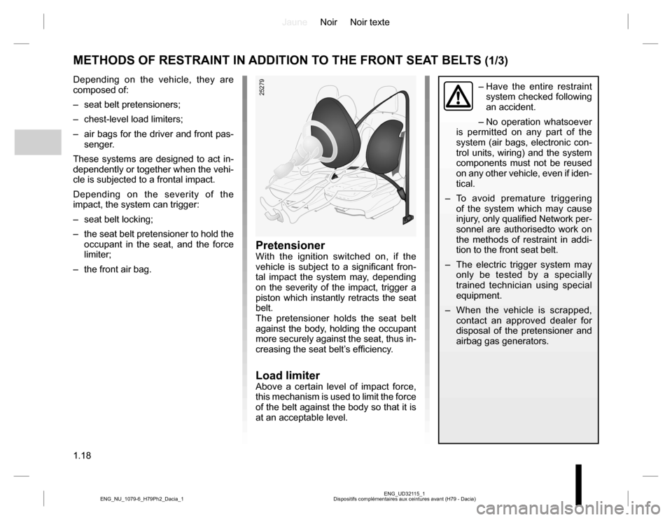 DACIA DUSTER 2016 1.G Owners Manual JauneNoir Noir texte
1.18
ENG_UD32115_1
Dispositifs complémentaires aux ceintures avant (H79 - Dacia) ENG_NU_1079-6_H79Ph2_Dacia_1
METHODS OF RESTRAINT IN ADDITION TO THE FRONT SEAT BELTS (1/3)
–  