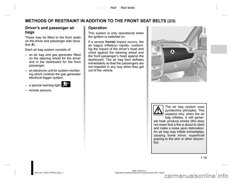 DACIA DUSTER 2016 1.G Owners Manual JauneNoir Noir texte
1.19
ENG_UD32115_1
Dispositifs complémentaires aux ceintures avant (H79 - Dacia) ENG_NU_1079-6_H79Ph2_Dacia_1
METHODS OF RESTRAINT IN ADDITION TO THE FRONT SEAT BELTS (2/3)
Drive DACIA DUSTER 2016 1.G Owners Manual JauneNoir Noir texte
1.19
ENG_UD32115_1
Dispositifs complémentaires aux ceintures avant (H79 - Dacia) ENG_NU_1079-6_H79Ph2_Dacia_1
METHODS OF RESTRAINT IN ADDITION TO THE FRONT SEAT BELTS (2/3)
Drive