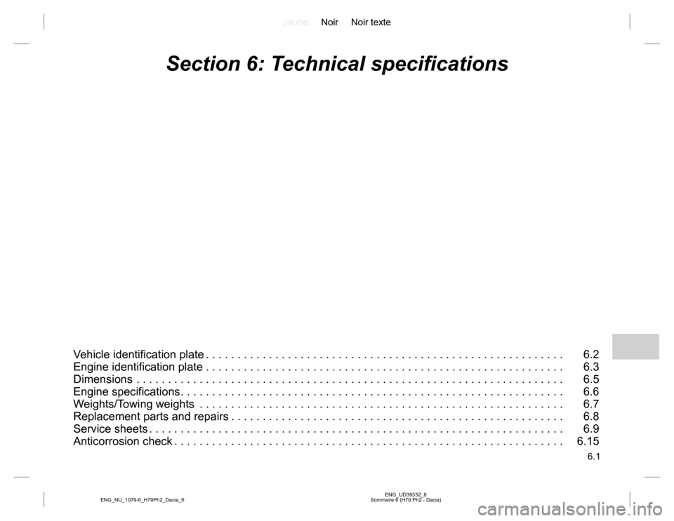 DACIA DUSTER 2016 1.G Owners Manual JauneNoir Noir texte
6.1
ENG_UD39332_8
Sommaire 6 (H79 Ph2 - Dacia) ENG_NU_1079-6_H79Ph2_Dacia_6
Section 6: Technical specifications
Vehicle identification plate . . . . . . . . . . . . . . . . . . . 