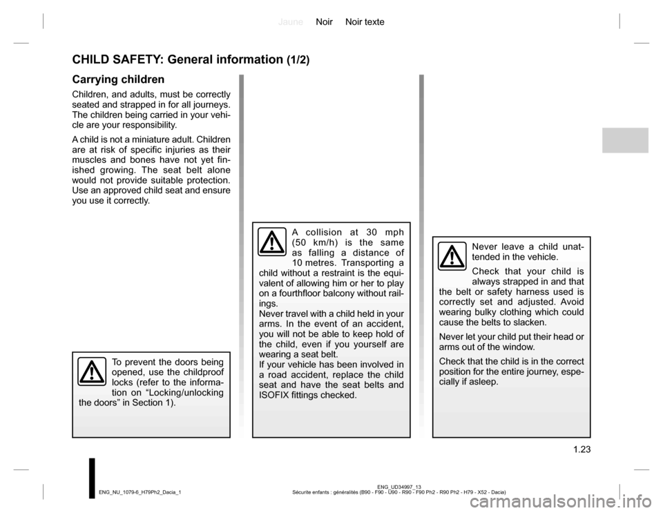 DACIA DUSTER 2016 1.G Owners Manual JauneNoir Noir texte
1.23
ENG_UD34997_13
Sécurite enfants : généralités (B90 - F90 - U90 - R90 - F90 Ph2 - R90 Ph2 - H79 - X52 - Dacia) ENG_NU_1079-6_H79Ph2_Dacia_1
CHILD SAFETY: General informati DACIA DUSTER 2016 1.G Owners Manual JauneNoir Noir texte
1.23
ENG_UD34997_13
Sécurite enfants : généralités (B90 - F90 - U90 - R90 - F90 Ph2 - R90 Ph2 - H79 - X52 - Dacia) ENG_NU_1079-6_H79Ph2_Dacia_1
CHILD SAFETY: General informati