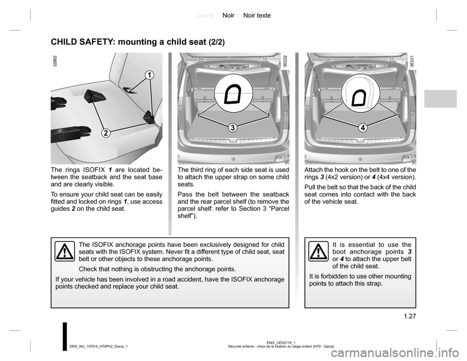 DACIA DUSTER 2016 1.G User Guide JauneNoir Noir texte
1.27
ENG_UD32119_1
Sécurité enfants : choix de la fixation du siège enfant (H79 - Dacia) ENG_NU_1079-6_H79Ph2_Dacia_1
Attach the hook on the belt to one of the 
rings 3 (4x2 ve