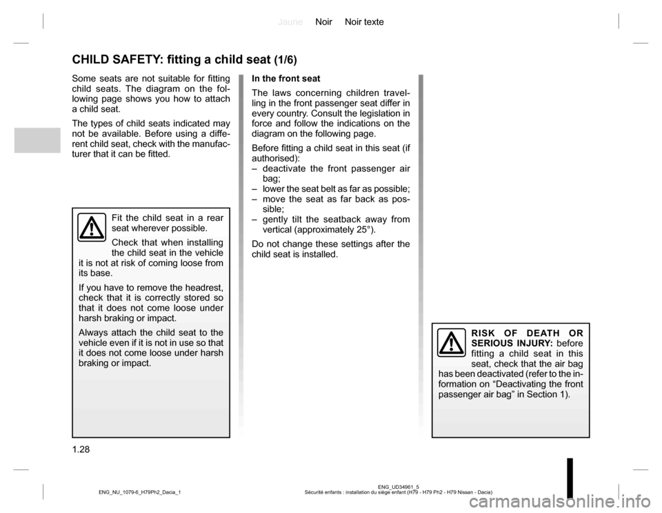 DACIA DUSTER 2016 1.G Owners Manual JauneNoir Noir texte
1.28
ENG_UD34961_5
Sécurité enfants : installation du siège enfant (H79 - H79 Ph2 - H79 Nissan - Dacia) ENG_NU_1079-6_H79Ph2_Dacia_1
CHILD SAFETY: fitting a child seat (1/6)
In DACIA DUSTER 2016 1.G Owners Manual JauneNoir Noir texte
1.28
ENG_UD34961_5
Sécurité enfants : installation du siège enfant (H79 - H79 Ph2 - H79 Nissan - Dacia) ENG_NU_1079-6_H79Ph2_Dacia_1
CHILD SAFETY: fitting a child seat (1/6)
In