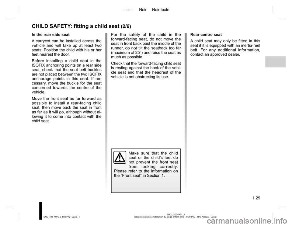 DACIA DUSTER 2016 1.G Owners Manual JauneNoir Noir texte
1.29
ENG_UD34961_5
Sécurité enfants : installation du siège enfant (H79 - H79 Ph2 - H79 Nissan - Dacia) ENG_NU_1079-6_H79Ph2_Dacia_1
Rear centre seat
A child seat may only be f DACIA DUSTER 2016 1.G Owners Manual JauneNoir Noir texte
1.29
ENG_UD34961_5
Sécurité enfants : installation du siège enfant (H79 - H79 Ph2 - H79 Nissan - Dacia) ENG_NU_1079-6_H79Ph2_Dacia_1
Rear centre seat
A child seat may only be f