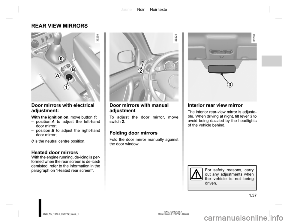 DACIA DUSTER 2016 1.G Owners Manual JauneNoir Noir texte
1.37
ENG_UD32122_1
Rétroviseurs (H79 Ph2 - Dacia) ENG_NU_1079-6_H79Ph2_Dacia_1
REAR VIEW MIRRORS
Door mirrors with electrical
adjustment:
With the ignition on, move button 1:
†DACIA DUSTER 2016 1.G Owners Manual JauneNoir Noir texte
1.37
ENG_UD32122_1
Rétroviseurs (H79 Ph2 - Dacia) ENG_NU_1079-6_H79Ph2_Dacia_1
REAR VIEW MIRRORS
Door mirrors with electrical
adjustment:
With the ignition on, move button 1:
â€