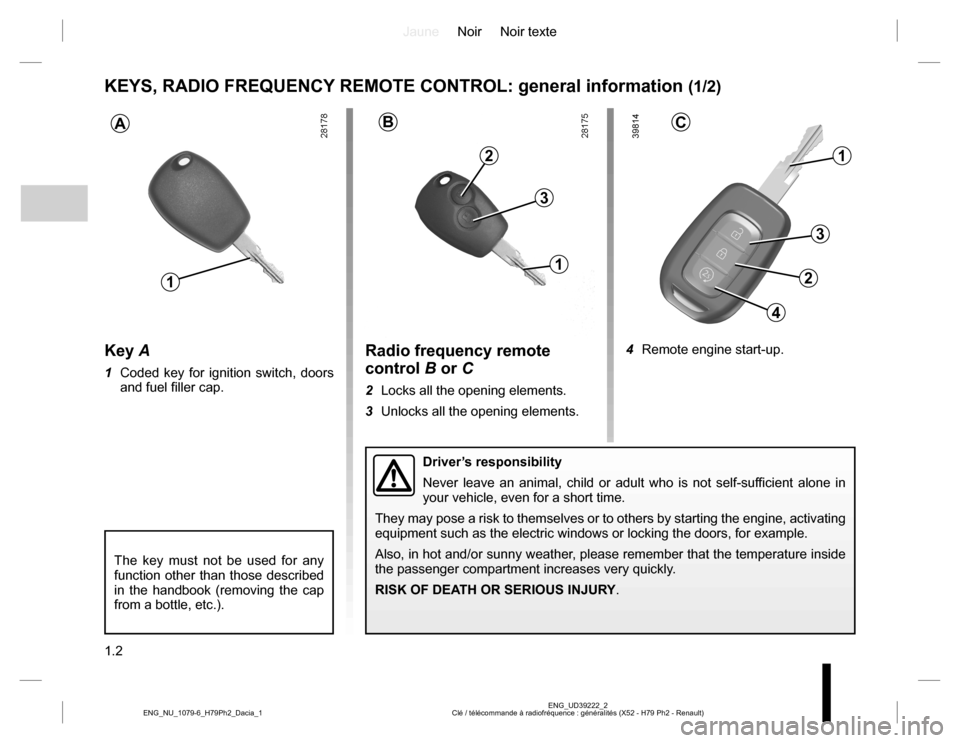 DACIA DUSTER 2016 1.G Owners Manual JauneNoir Noir texte
1.2
ENG_UD39222_2
Clé / télécommande à radiofréquence : généralités (X52 - H79 Ph2 - Renault) ENG_NU_1079-6_H79Ph2_Dacia_1
KEYS, RADIO FREQUENCY REMOTE CONTROL: general in