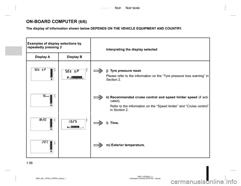 DACIA DUSTER 2016 1.G Owners Manual JauneNoir Noir texte 
1.56
ENG_UD39241_4 Ordinateur de bord (H79 Ph2 - Dacia) ENG_NU_1079-6_H79Ph2_Dacia_1
Examples of display selections by  repeatedly pressing  2 Interpreting the display selected 
