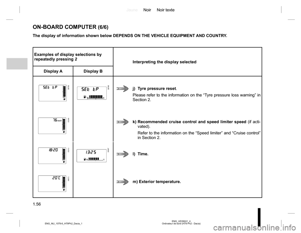 DACIA DUSTER 2016 1.G Workshop Manual JauneNoir Noir texte 
1.56
ENG_UD39241_4 Ordinateur de bord (H79 Ph2 - Dacia) ENG_NU_1079-6_H79Ph2_Dacia_1
Examples of display selections by  repeatedly pressing  2 Interpreting the display selected 
