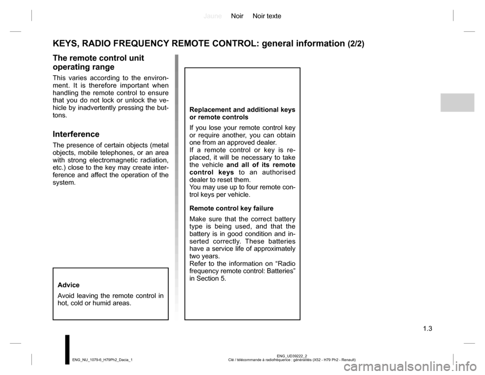 DACIA DUSTER 2016 1.G Owners Manual JauneNoir Noir texte
1.3
ENG_UD39222_2
Clé / télécommande à radiofréquence : généralités (X52 - H79 Ph2 - Renault) ENG_NU_1079-6_H79Ph2_Dacia_1
The remote control unit
operating range
This va DACIA DUSTER 2016 1.G Owners Manual JauneNoir Noir texte
1.3
ENG_UD39222_2
Clé / télécommande à radiofréquence : généralités (X52 - H79 Ph2 - Renault) ENG_NU_1079-6_H79Ph2_Dacia_1
The remote control unit
operating range
This va