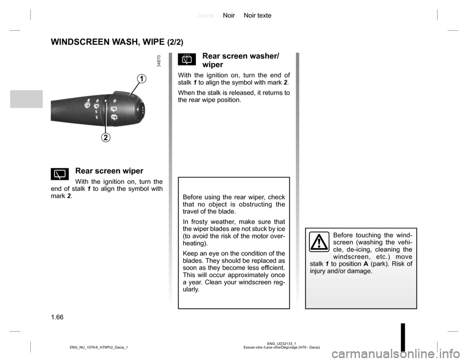 DACIA DUSTER 2016 1.G Repair Manual JauneNoir Noir texte
1.66
ENG_UD32133_1
Essuie-vitre /Lave-vitre/Dégivrage (H79 - Dacia) ENG_NU_1079-6_H79Ph2_Dacia_1
WINDSCREEN WASH, WIPE (2/2)
YRear screen wiper
With the ignition on, turn the
en DACIA DUSTER 2016 1.G Repair Manual JauneNoir Noir texte
1.66
ENG_UD32133_1
Essuie-vitre /Lave-vitre/Dégivrage (H79 - Dacia) ENG_NU_1079-6_H79Ph2_Dacia_1
WINDSCREEN WASH, WIPE (2/2)
YRear screen wiper
With the ignition on, turn the
en