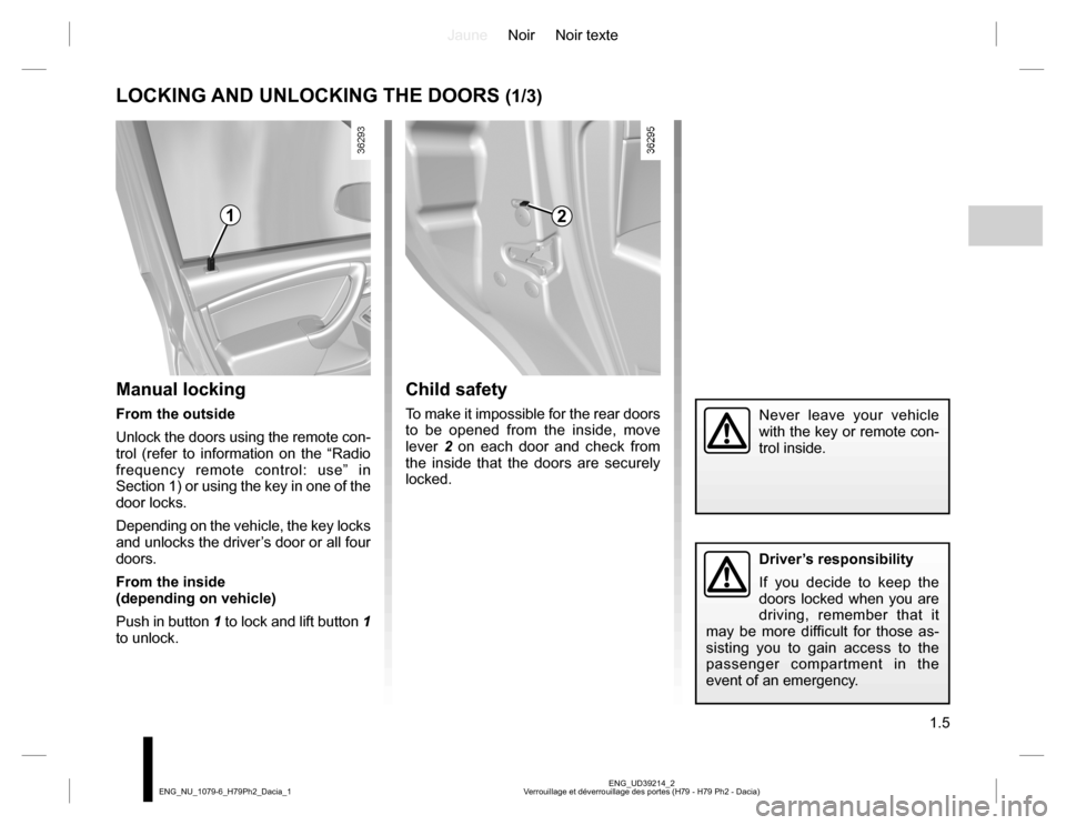 DACIA DUSTER 2016 1.G Owners Manual JauneNoir Noir texte
1.5
ENG_UD39214_2
Verrouillage et déverrouillage des portes (H79 - H79 Ph2 - Dacia) ENG_NU_1079-6_H79Ph2_Dacia_1
LOCKING AND UNLOCKING THE DOORS (1/3)
Manual locking
From the out DACIA DUSTER 2016 1.G Owners Manual JauneNoir Noir texte
1.5
ENG_UD39214_2
Verrouillage et déverrouillage des portes (H79 - H79 Ph2 - Dacia) ENG_NU_1079-6_H79Ph2_Dacia_1
LOCKING AND UNLOCKING THE DOORS (1/3)
Manual locking
From the out