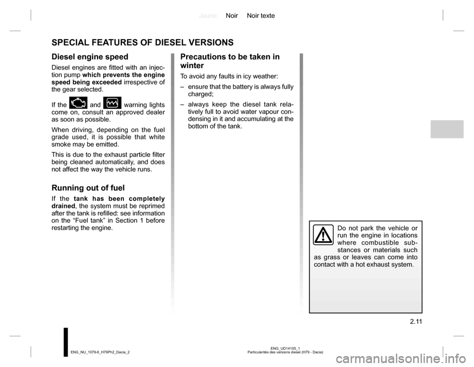 DACIA DUSTER 2016 1.G Owners Guide JauneNoir Noir texte
2.11
ENG_UD14105_1
Particularités des versions diesel (H79 - Dacia) ENG_NU_1079-6_H79Ph2_Dacia_2
SPECIAL FEATURES OF DIESEL VERSIONS
Diesel engine speed
Diesel engines are fitted DACIA DUSTER 2016 1.G Owners Guide JauneNoir Noir texte
2.11
ENG_UD14105_1
Particularités des versions diesel (H79 - Dacia) ENG_NU_1079-6_H79Ph2_Dacia_2
SPECIAL FEATURES OF DIESEL VERSIONS
Diesel engine speed
Diesel engines are fitted