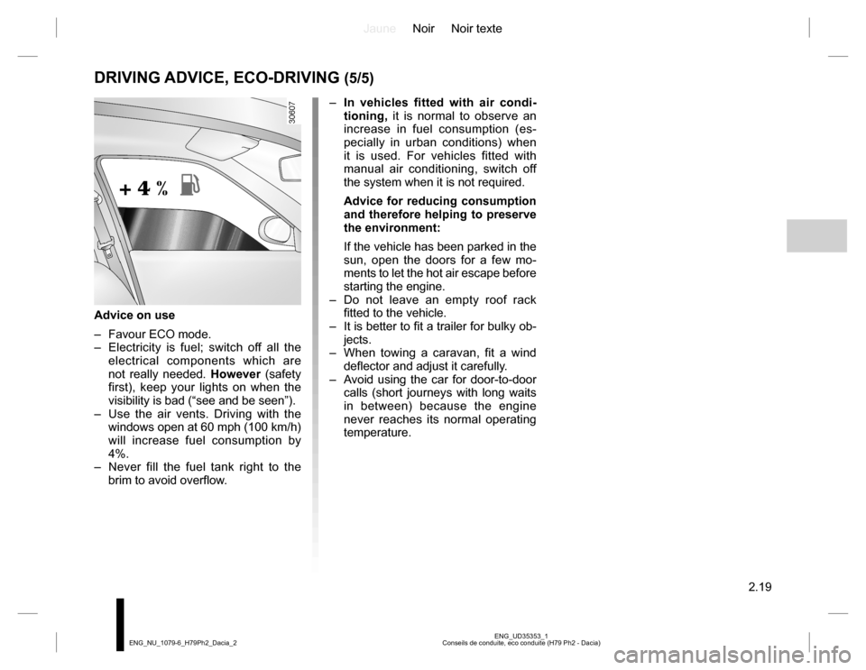 DACIA DUSTER 2016 1.G Owners Guide JauneNoir Noir texte
2.19
ENG_UD35353_1
Conseils de conduite, eco conduite (H79 Ph2 - Dacia) ENG_NU_1079-6_H79Ph2_Dacia_2
DRIVING ADVICE, ECO-DRIVING (5/5)
– In vehicles fitted with air condi-
tioni DACIA DUSTER 2016 1.G Owners Guide JauneNoir Noir texte
2.19
ENG_UD35353_1
Conseils de conduite, eco conduite (H79 Ph2 - Dacia) ENG_NU_1079-6_H79Ph2_Dacia_2
DRIVING ADVICE, ECO-DRIVING (5/5)
– In vehicles fitted with air condi-
tioni