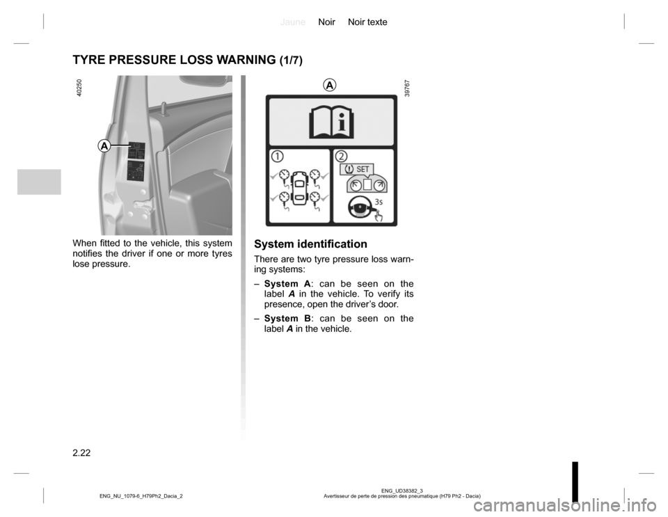 DACIA DUSTER 2016 1.G Owners Manual JauneNoir Noir texte
2.22
ENG_UD38382_3
Avertisseur de perte de pression des pneumatique (H79 Ph2 - Dacia) ENG_NU_1079-6_H79Ph2_Dacia_2
TYRE PRESSURE LOSS WARNING (1/7)
When fitted to the vehicle, thi DACIA DUSTER 2016 1.G Owners Manual JauneNoir Noir texte
2.22
ENG_UD38382_3
Avertisseur de perte de pression des pneumatique (H79 Ph2 - Dacia) ENG_NU_1079-6_H79Ph2_Dacia_2
TYRE PRESSURE LOSS WARNING (1/7)
When fitted to the vehicle, thi