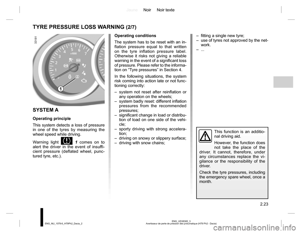 DACIA DUSTER 2016 1.G Owners Manual JauneNoir Noir texte
2.23
ENG_UD38382_3
Avertisseur de perte de pression des pneumatique (H79 Ph2 - Dacia) ENG_NU_1079-6_H79Ph2_Dacia_2
TYRE PRESSURE LOSS WARNING (2/7)
SYSTEM A
Operating principle
Th DACIA DUSTER 2016 1.G Owners Manual JauneNoir Noir texte
2.23
ENG_UD38382_3
Avertisseur de perte de pression des pneumatique (H79 Ph2 - Dacia) ENG_NU_1079-6_H79Ph2_Dacia_2
TYRE PRESSURE LOSS WARNING (2/7)
SYSTEM A
Operating principle
Th
