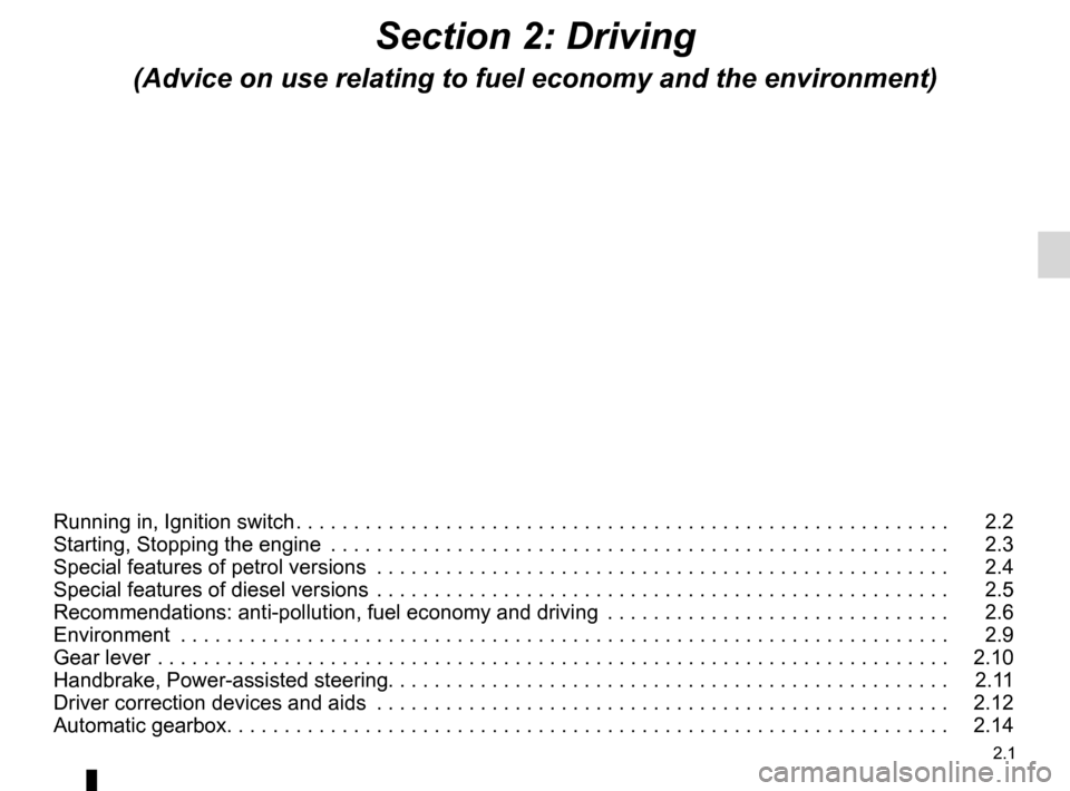 DACIA SANDERO STEPWAY 2016 2.G Owners Manual 2.1
ENG_UD26895_12
Sommaire 2 (B90 - Dacia)
ENG_NU_817-10_B90_Dacia_2
Section 2: Driving
(Advice on use relating to fuel economy and the environment)
Running in, Ignition switch  . . . . . . . . . . .