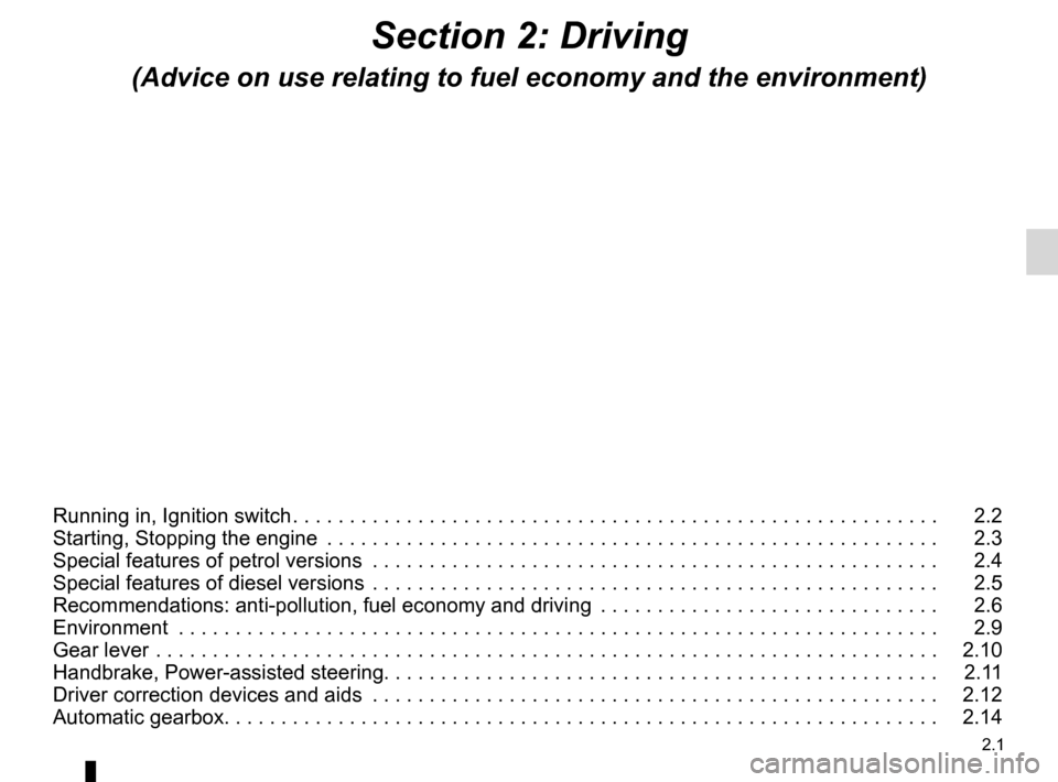 DACIA SANDERO STEPWAY 2016 2.G Owners Manual 2.1
ENG_UD26895_12
Sommaire 2 (B90 - Dacia)
ENG_NU_817-10_B90_Dacia_2
Section 2: Driving
(Advice on use relating to fuel economy and the environment)
Running in, Ignition switch . . . . . . . . . . . DACIA SANDERO STEPWAY 2016 2.G Owners Manual 2.1
ENG_UD26895_12
Sommaire 2 (B90 - Dacia)
ENG_NU_817-10_B90_Dacia_2
Section 2: Driving
(Advice on use relating to fuel economy and the environment)
Running in, Ignition switch . . . . . . . . . . .