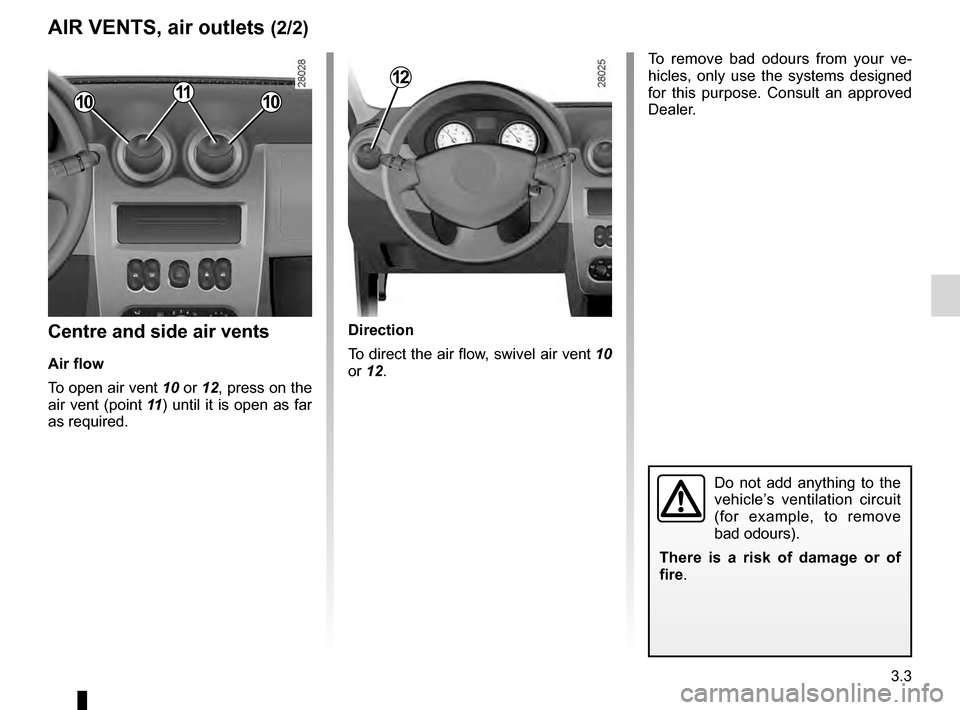 DACIA SANDERO STEPWAY 2016 2.G Owners Manual JauneNoirNoir texte
3.3
ENG_UD18244_9
Aérateurs, sorties air (B90 - L90 Ph2 - F90 Ph2 - R90 Ph2 - Dacia)
ENG_NU_817-10_B90_Dacia_3
AIR VENTS, air outlets (2/2)
Centre and side air vents
Air flow
To o