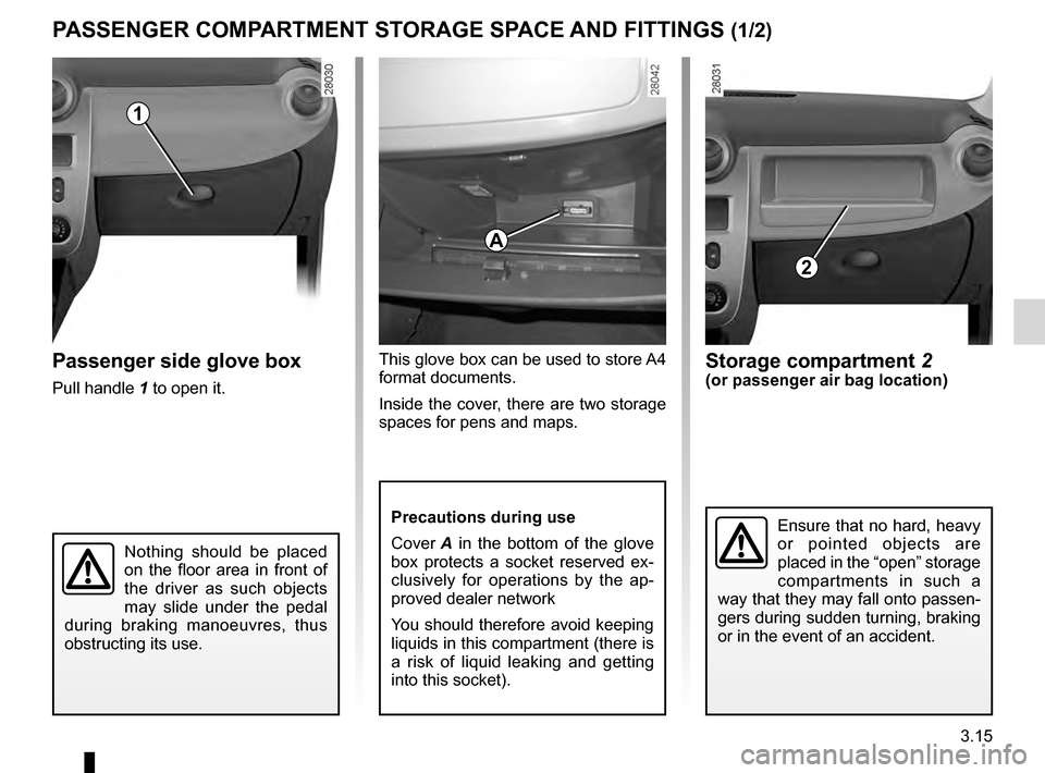 DACIA SANDERO STEPWAY 2016 2.G Owners Manual storage compartments .......................... (up to the end of the DU)
storage compartment............................ (up to the end of the DU)
glove box  .........................................