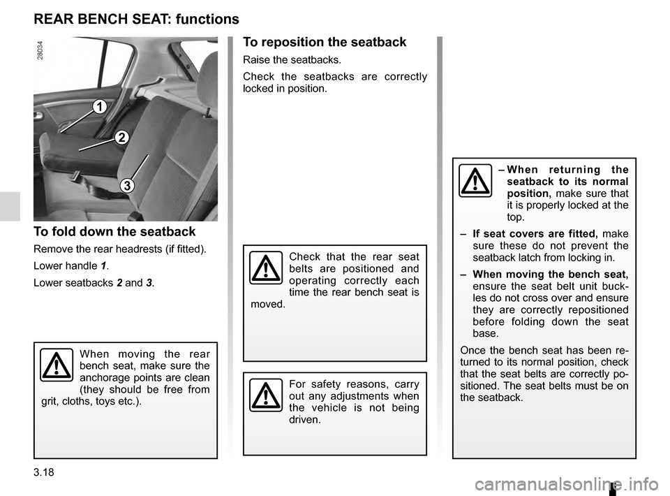 DACIA SANDERO STEPWAY 2016 2.G Owners Manual 3.18
ENG_UD17907_4
Banquette arrière (fonctionnalité) (B90 - Dacia)
ENG_NU_817-10_B90_Dacia_3
Rear bench seat: functions
REAR BENCH SEAT: functions
When  moving  the  rear 
bench  seat,  make  sure 