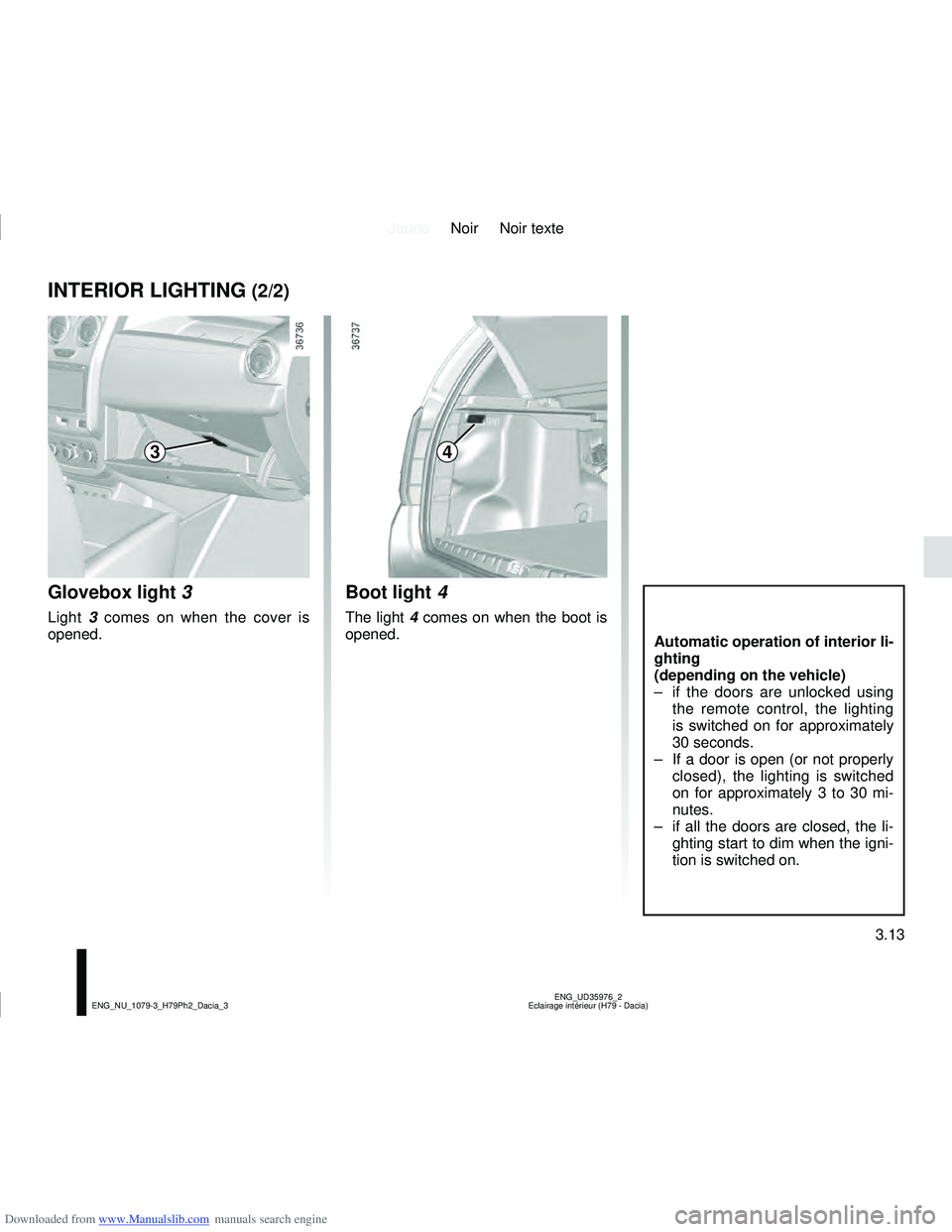 DACIA DUSTER 2021  Owners Manual Downloaded from www.Manualslib.com manuals search engine JauneNoir Noir texte
3.13
ENG_UD35976_2
Eclairage intérieur (H79 - Dacia)
ENG_NU_1079-3_H79Ph2_Dacia_3
INTERIOR LIGHTING (2/2)
Automatic opera