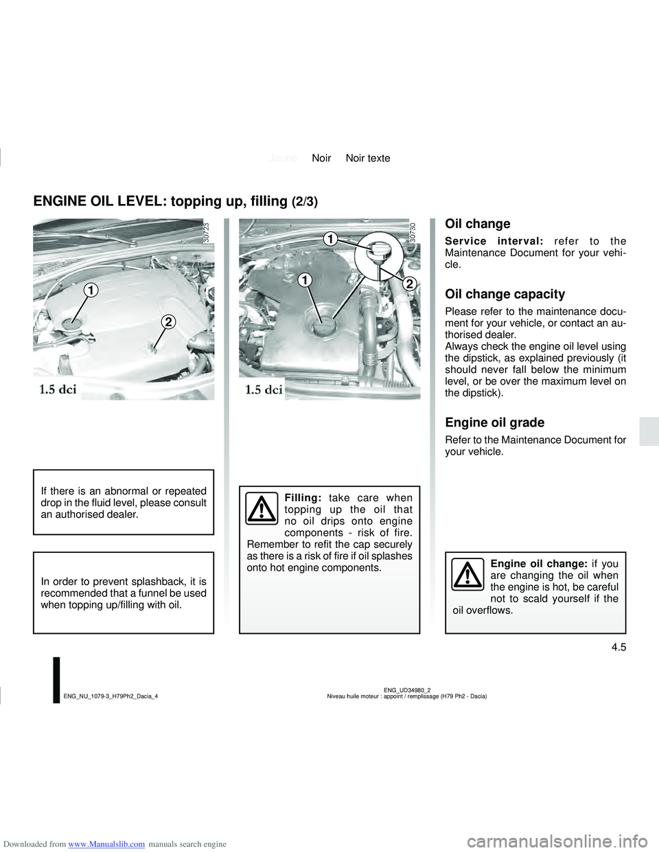 DACIA DUSTER 2016  Owners Manual Downloaded from www.Manualslib.com manuals search engine JauneNoir Noir texte
4.5
ENG_UD34980_2
Niveau huile moteur : appoint / remplissage (H79 Ph2 - Dacia)
ENG_NU_1079-3_H79Ph2_Dacia_4
ENGINE OIL LE