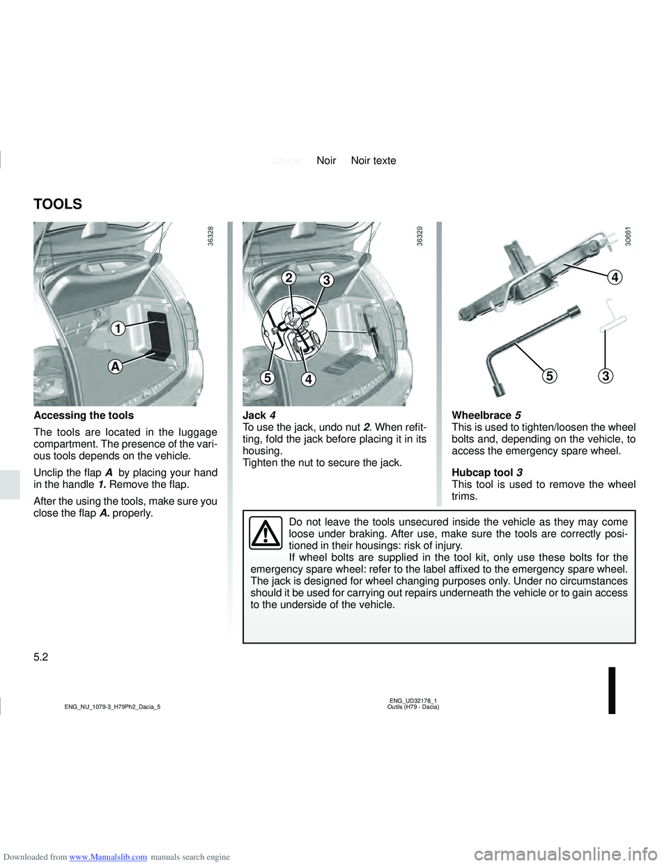 DACIA DUSTER 2018  Owners Manual Downloaded from www.Manualslib.com manuals search engine JauneNoir Noir texte
5.2
ENG_UD32178_1
Outils (H79 - Dacia)
ENG_NU_1079-3_H79Ph2_Dacia_5
Jack 4
To use the jack, undo nut  2. When refit-
ting,