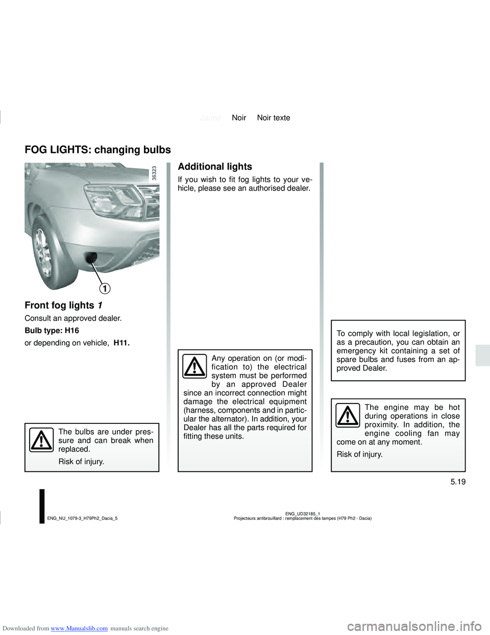 DACIA DUSTER 2018  Owners Manual Downloaded from www.Manualslib.com manuals search engine JauneNoir Noir texte
5.19
ENG_UD32185_1
Projecteurs antibrouillard : remplacement des lampes (H79 Ph2 - Dacia)\
ENG_NU_1079-3_H79Ph2_Dacia_5
A