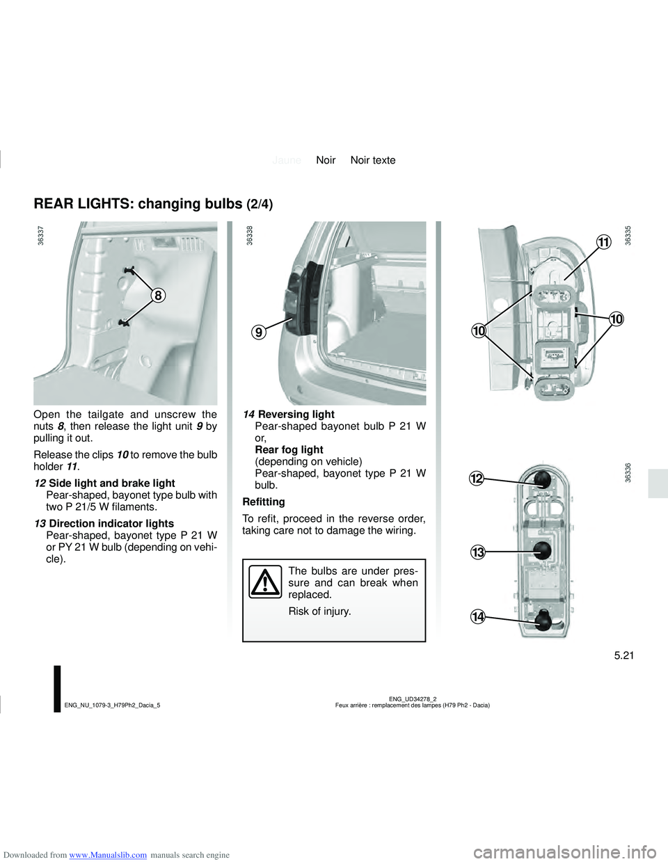 DACIA DUSTER 2021  Owners Manual Downloaded from www.Manualslib.com manuals search engine JauneNoir Noir texte
5.21
ENG_UD34278_2
Feux arrière : remplacement des lampes (H79 Ph2 - Dacia)
ENG_NU_1079-3_H79Ph2_Dacia_5
REAR LIGHTS: cha