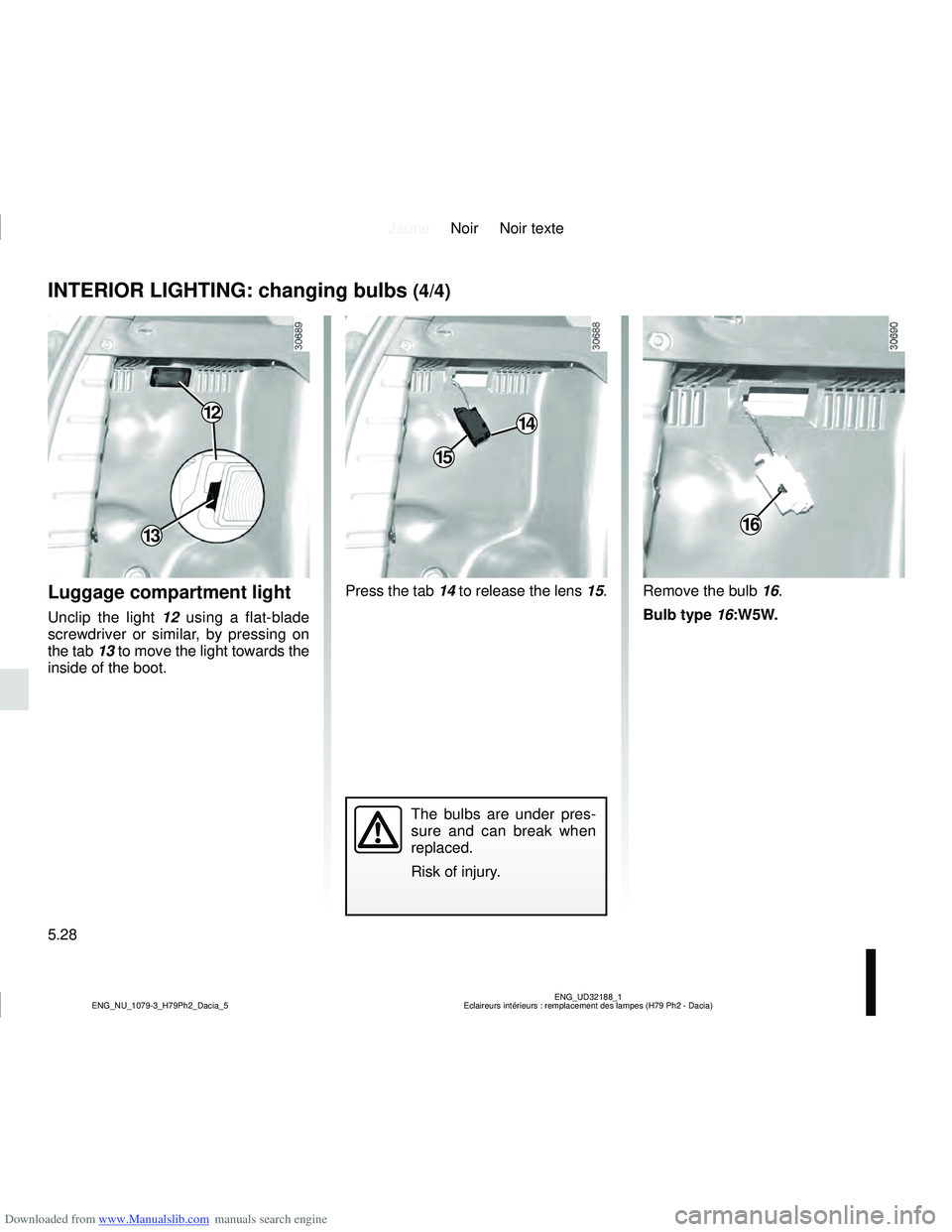 DACIA DUSTER 2021 User Guide Downloaded from www.Manualslib.com manuals search engine JauneNoir Noir texte
5.28
ENG_UD32188_1
Eclaireurs intérieurs : remplacement des lampes (H79 Ph2 - Dacia)
ENG_NU_1079-3_H79Ph2_Dacia_5
INTERIO