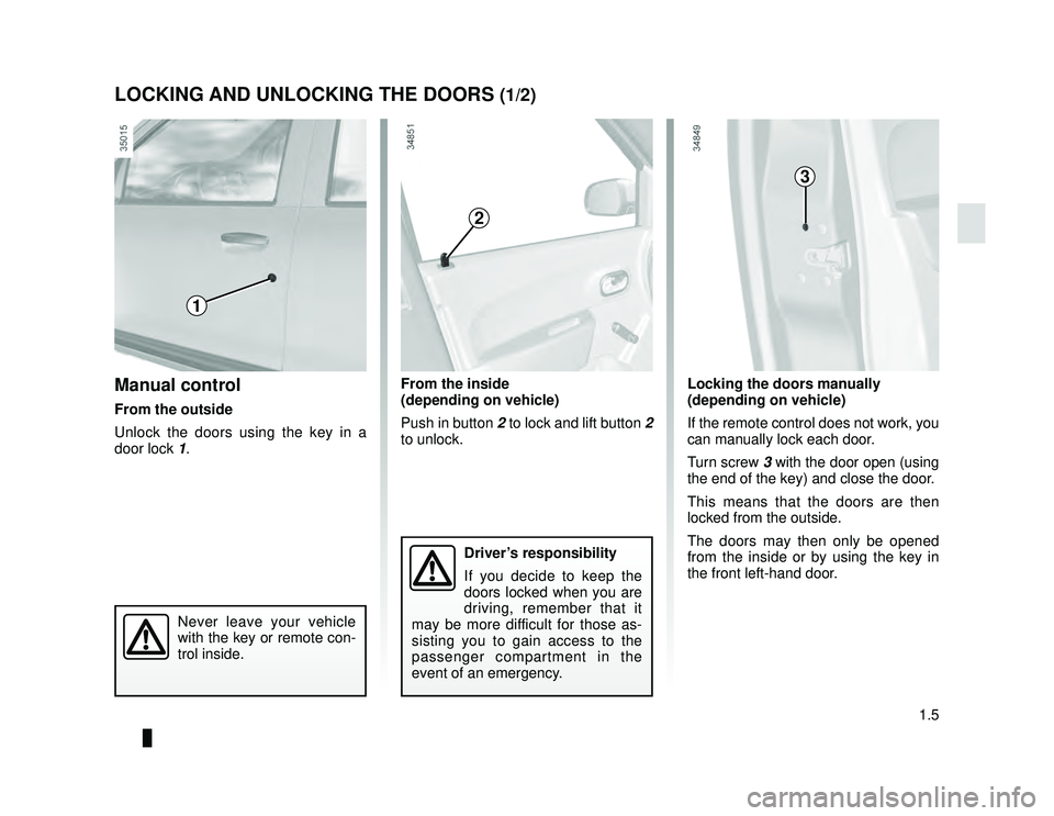 DACIA LODGY 2019  Owners Manual JauneNoir Noir texte
1.5
ENG_UD26875_2
Verrouillage et déverrouillage des portes (X92 - Renault)
ENG_NU_975-6_X92_Dacia_1
From the inside
(depending on vehicle)
Push in button 2 to lock and lift butt