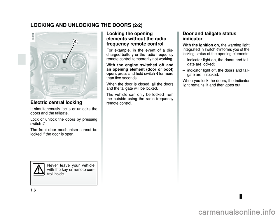 DACIA LODGY 2014  Owners Manual JauneNoir Noir texte
1.6
ENG_UD26875_2
Verrouillage et déverrouillage des portes (X92 - Renault)
ENG_NU_975-6_X92_Dacia_1
LOCKING AND UNLOCKING THE DOORS (2/2)
Electric central locking
It simultaneou