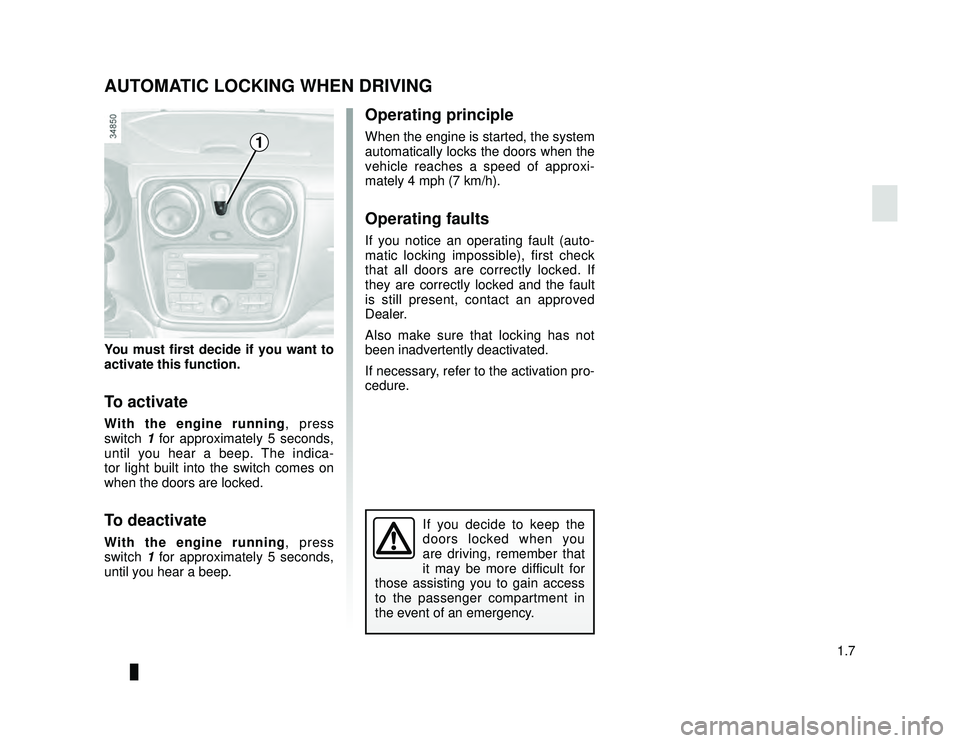 DACIA LODGY 2014  Owners Manual JauneNoir Noir texte
1.7
ENG_UD25616_1
Condamnation automatique des ouvrants en roulage (X92 - Renault)
ENG_NU_975-6_X92_Dacia_1
AUTOMATIC LOCKING WHEN DRIVING
You must first decide if you want to 
ac