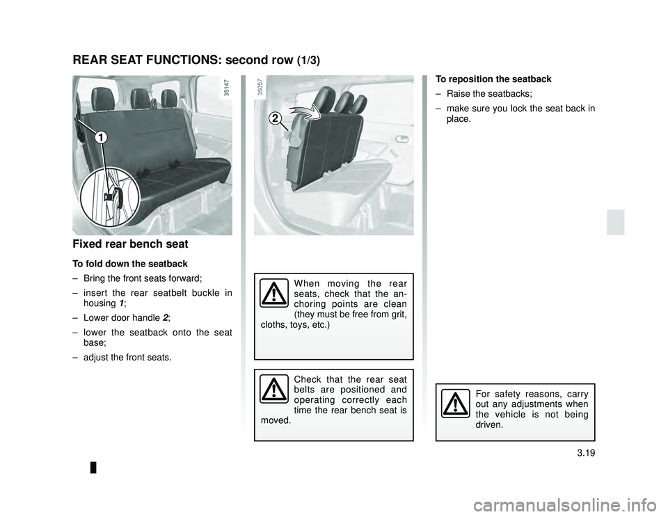 DACIA LODGY 2016  Owners Manual JauneNoir Noir texte
3.19
ENG_UD26885_2
Sièges arrière de deuxième rangée: fonctionnalité (X92 -\
 Renault)
ENG_NU_975-6_X92_Dacia_3
REAR SEAT FUNCTIONS: second row (1/3)
Fixed rear bench seat
To