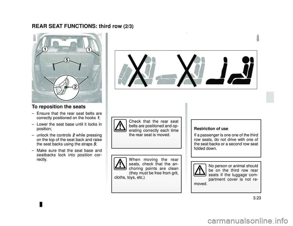 DACIA LODGY 2016  Owners Manual JauneNoir Noir texte
3.23
ENG_UD34862_4
Sièges arrière de troisième rangée: fonctionnalité (X92 \
- Renault)
ENG_NU_975-6_X92_Dacia_3
REAR SEAT FUNCTIONS: third row (2/3)
To reposition the seats
