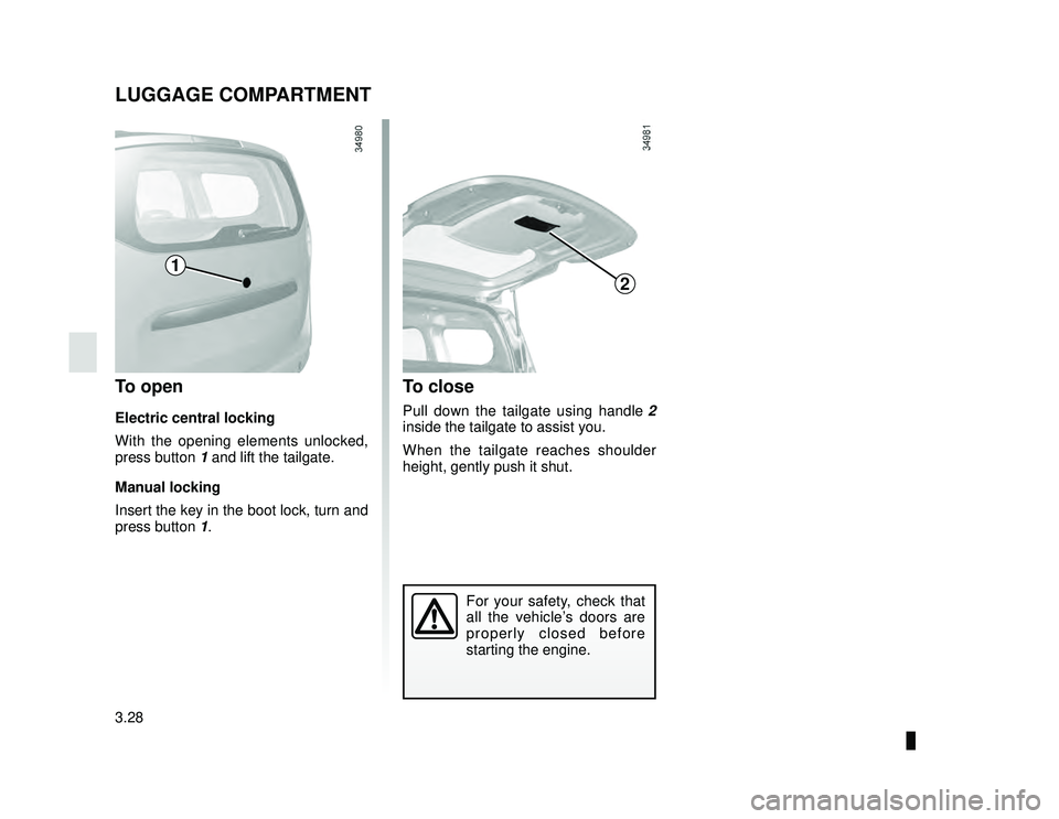 DACIA LODGY 2015  Owners Manual JauneNoir Noir texte
3.28
ENG_UD24450_1
Coffre à bagages (X92 - Renault)
ENG_NU_975-6_X92_Dacia_3
LUGGAGE COMPARTMENT
To open
Electric central locking
With the opening elements unlocked, 
press butto
