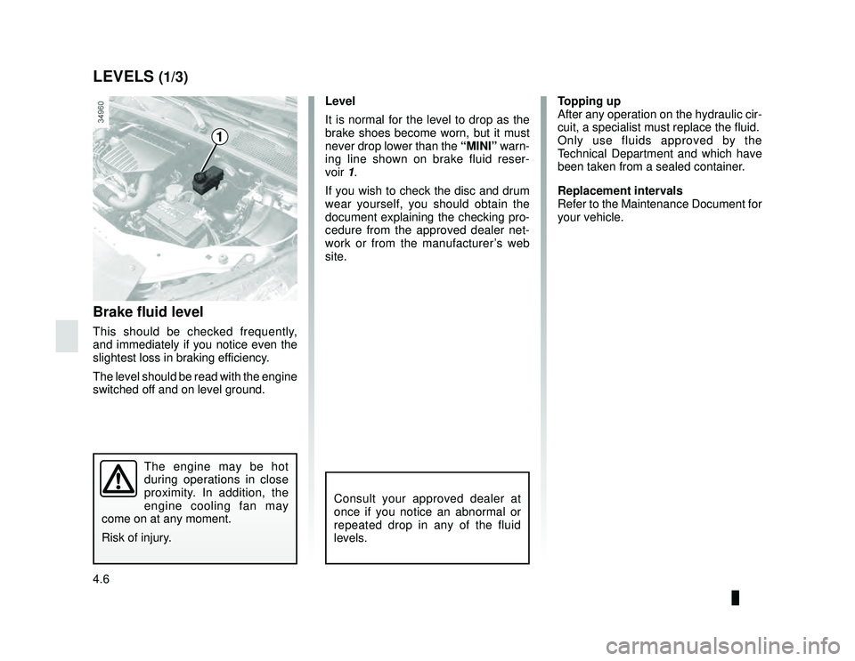 DACIA LODGY 2019  Owners Manual JauneNoir Noir texte
4.6
ENG_UD28037_3
Niveaux / Filtres (X92 - Renault)
ENG_NU_975-6_X92_Dacia_4
LEVELS (1/3)
Brake fluid level
This should be checked frequently, 
and immediately if you notice even 