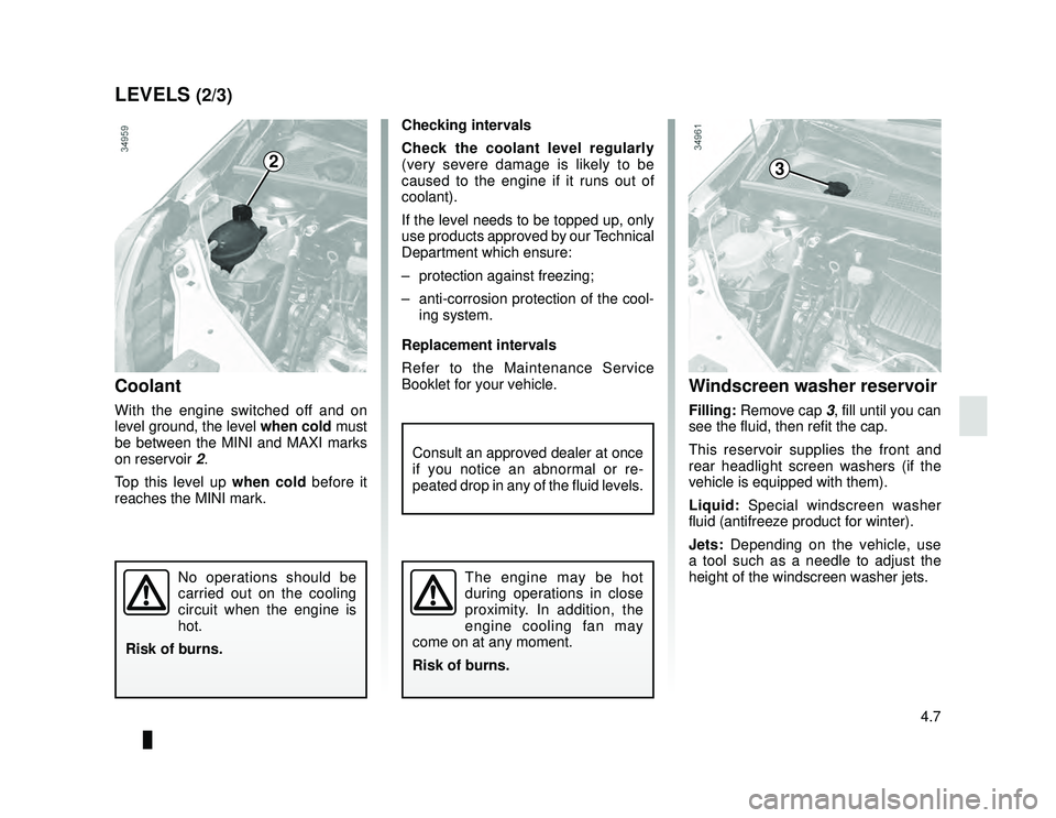 DACIA LODGY 2021  Owners Manual JauneNoir Noir texte
4.7
ENG_UD28037_3
Niveaux / Filtres (X92 - Renault)
ENG_NU_975-6_X92_Dacia_4
Coolant
With the engine switched off and on 
level ground, the level  when cold must 
be between the M