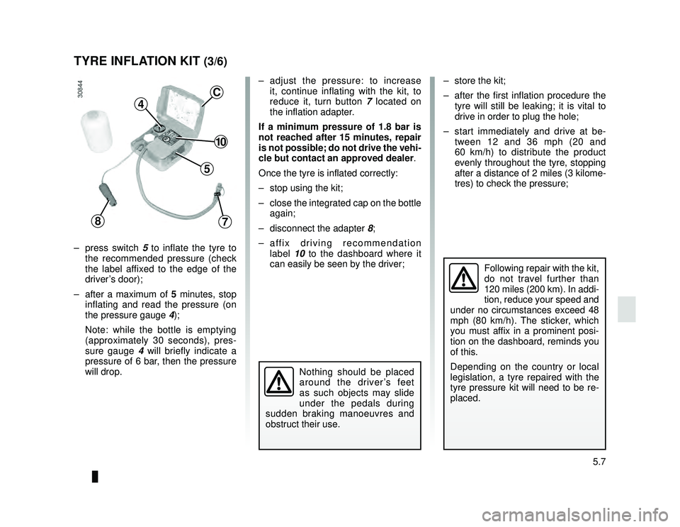 DACIA LODGY 2019  Owners Manual JauneNoir Noir texte
5.7
ENG_UD33465_1
Kit de gonflage des pneumatiques (X67 - X92 - Dacia)
ENG_NU_975-6_X92_Dacia_5
TYRE INFLATION KIT (3/6)
–  press switch 5  to inflate the tyre to 
the recommend