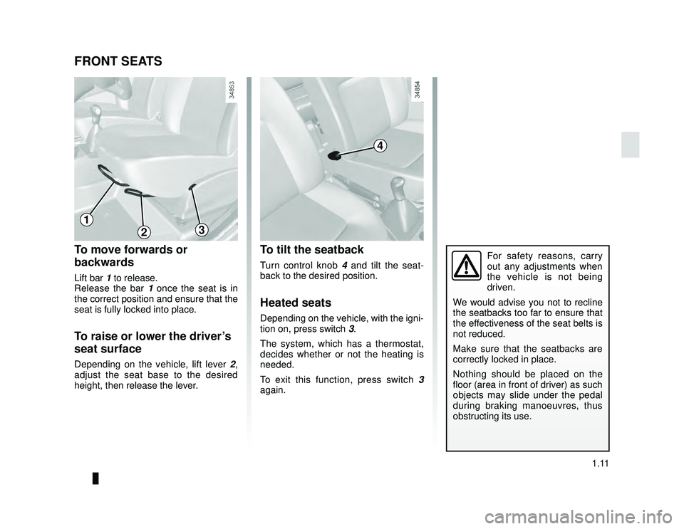 DACIA LODGY 2022  Owners Manual JauneNoir Noir texte
1.11
ENG_UD24404_1
Sièges avant (X92 - Renault)
ENG_NU_975-6_X92_Dacia_1
FRONT SEATS
To move forwards or 
backwards
Lift bar 1 to release.
Release the bar 1  once the seat is in 