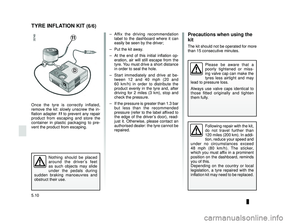 DACIA LODGY 2016 User Guide JauneNoir Noir texte
5.10
ENG_UD33465_1
Kit de gonflage des pneumatiques (X67 - X92 - Dacia)
ENG_NU_975-6_X92_Dacia_5
Once the tyre is correctly inflated, 
remove the kit: slowly unscrew the in-
flati