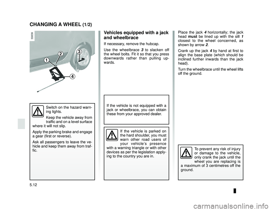 DACIA LODGY 2016  Owners Manual JauneNoir Noir texte
5.12
ENG_UD34859_3
Changement de roue (X92 - Renault)
ENG_NU_975-6_X92_Dacia_5
Place the jack 4  horizontally; the jack 
head  must be lined up with the sill  1 
closest to the wh
