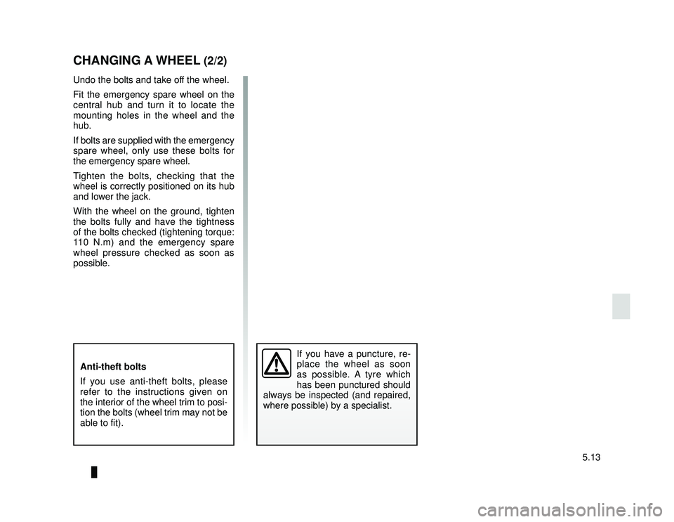 DACIA LODGY 2016  Owners Manual JauneNoir Noir texte
5.13
ENG_UD34859_3
Changement de roue (X92 - Renault)
ENG_NU_975-6_X92_Dacia_5
Undo the bolts and take off the wheel.
Fit the emergency spare wheel on the 
central hub and turn it