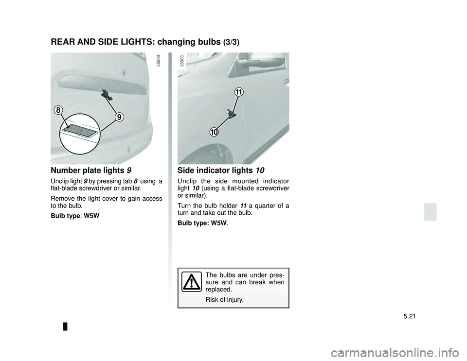 DACIA LODGY 2019  Owners Manual JauneNoir Noir texte
5.21
ENG_UD26662_2
Feux arrière: remplacement des lampes (X92 - Renault)
ENG_NU_975-6_X92_Dacia_5
REAR AND SIDE LIGHTS: changing bulbs (3/3)
Number plate lights  9
Unclip light 9