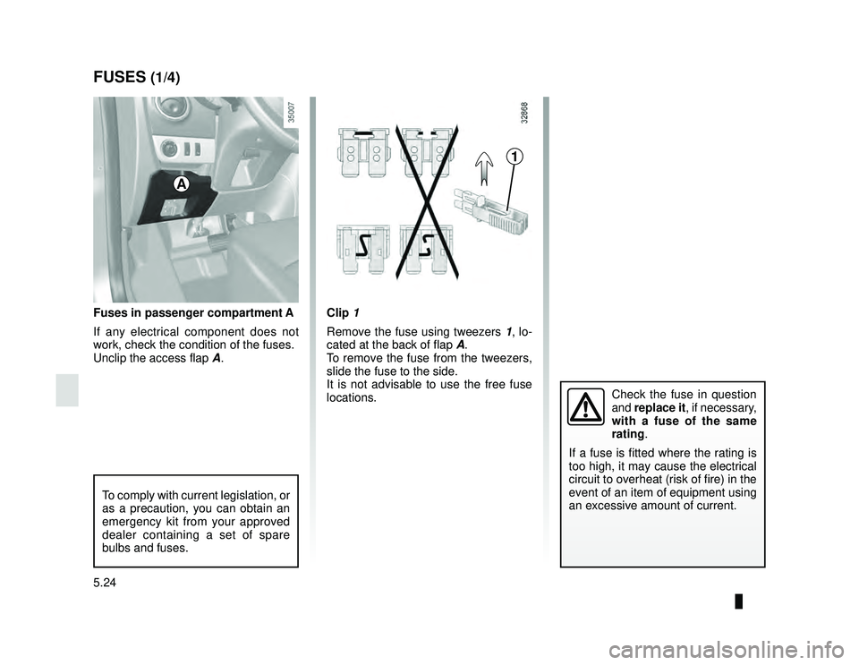 DACIA LODGY 2019  Owners Manual JauneNoir Noir texte
5.24
ENG_UD33424_3
Fusibles (X92 - Renault)
ENG_NU_975-6_X92_Dacia_5
Fuses in passenger compartment A
If any electrical component does not 
work, check the condition of the fuses.