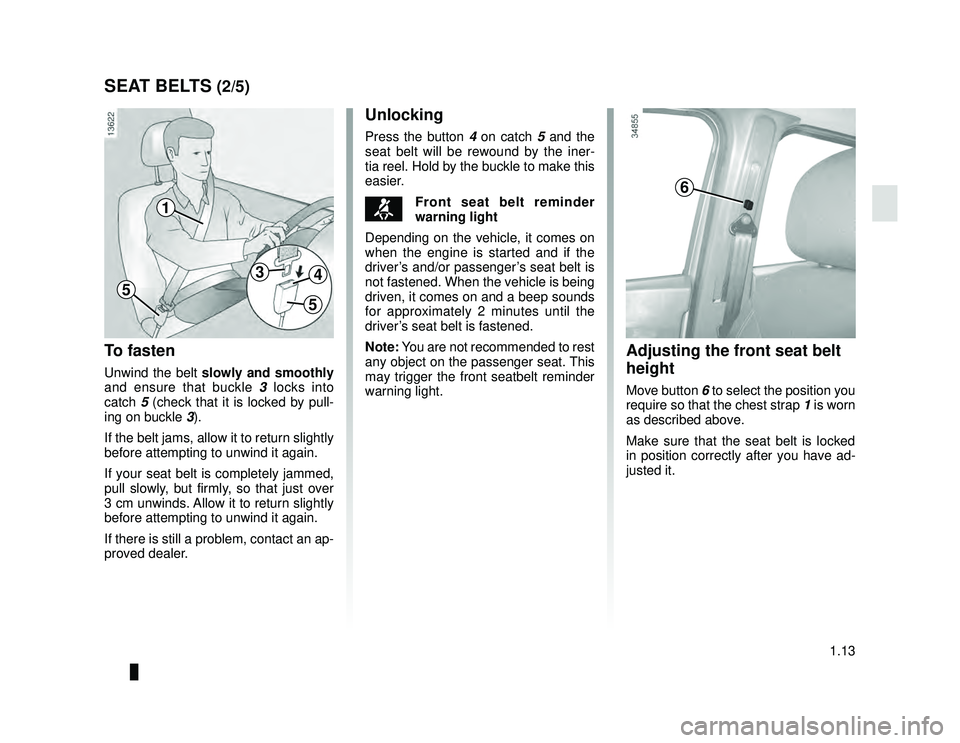 DACIA LODGY 2019  Owners Manual JauneNoir Noir texte
1.13
ENG_UD24405_1
Ceintures de sécurité (X92 - Renault)
ENG_NU_975-6_X92_Dacia_1
SEAT BELTS (2/5)
To fasten
Unwind the belt slowly and smoothly  
and ensure that buckle  3 lock