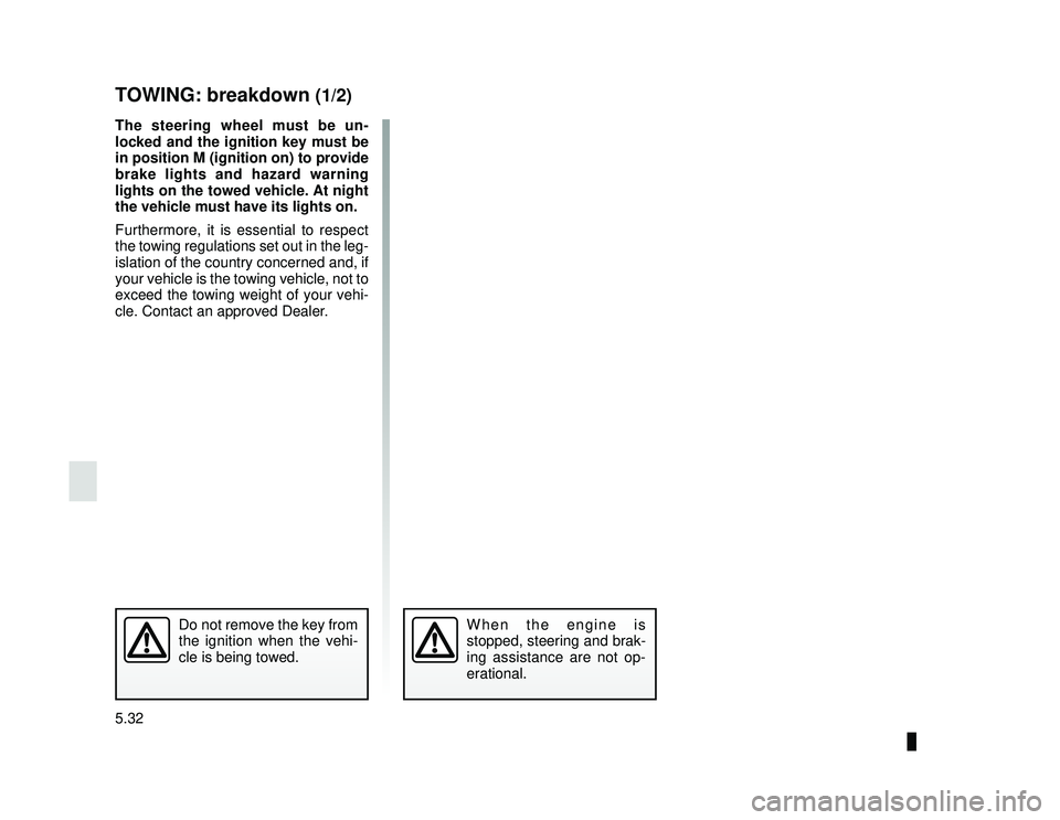 DACIA LODGY 2019  Owners Manual JauneNoir Noir texte
5.32
ENG_UD24482_1
Remorquage: dépannage (X92 - Renault)
ENG_NU_975-6_X92_Dacia_5
The steering wheel must be un-
locked and the ignition key must be 
in position M (ignition on) 