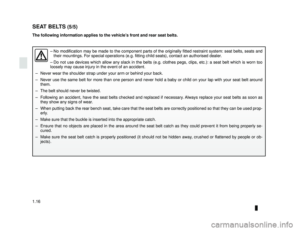 DACIA LODGY 2016 Owners Manual JauneNoir Noir texte
1.16
ENG_UD24405_1
Ceintures de sécurité (X92 - Renault)
ENG_NU_975-6_X92_Dacia_1
SEAT BELTS (5/5)
The following information applies to the vehicle’s front and rear seat belts