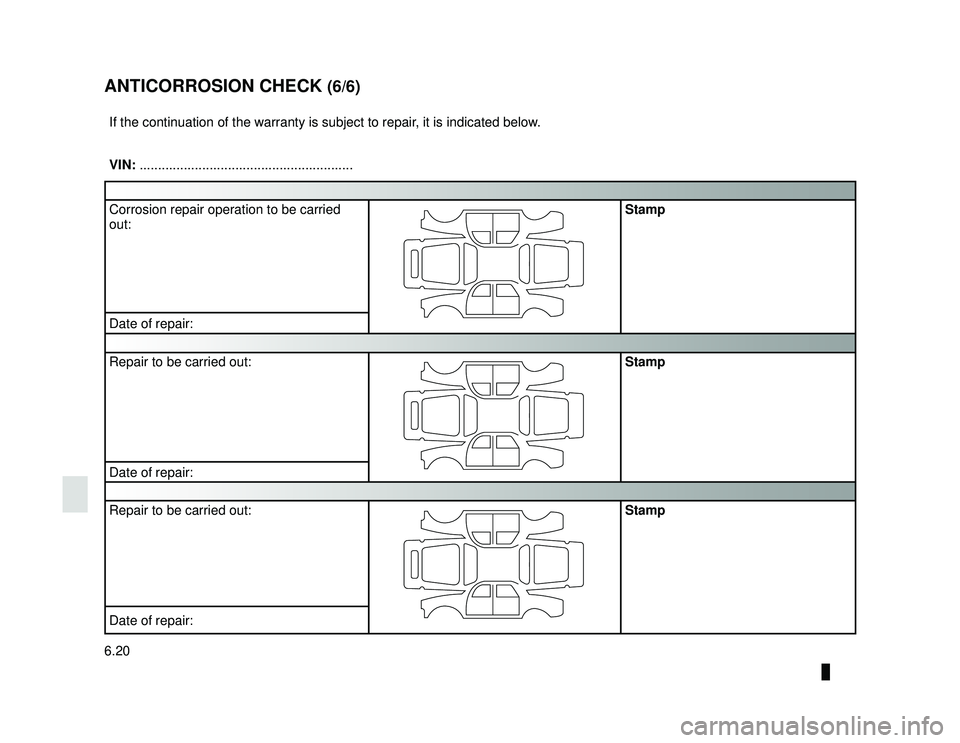 DACIA LODGY 2016  Owners Manual JauneNoir Noir texte
6.20
ENG_UD10976_1
Contrôle anticorrosion (1/6) (X84 - X85 - X95 - Renault)
ENG_NU_975-6_X92_Dacia_6
ANTICORROSION CHECK (6/6)
If the continuation of the warranty is subject to r