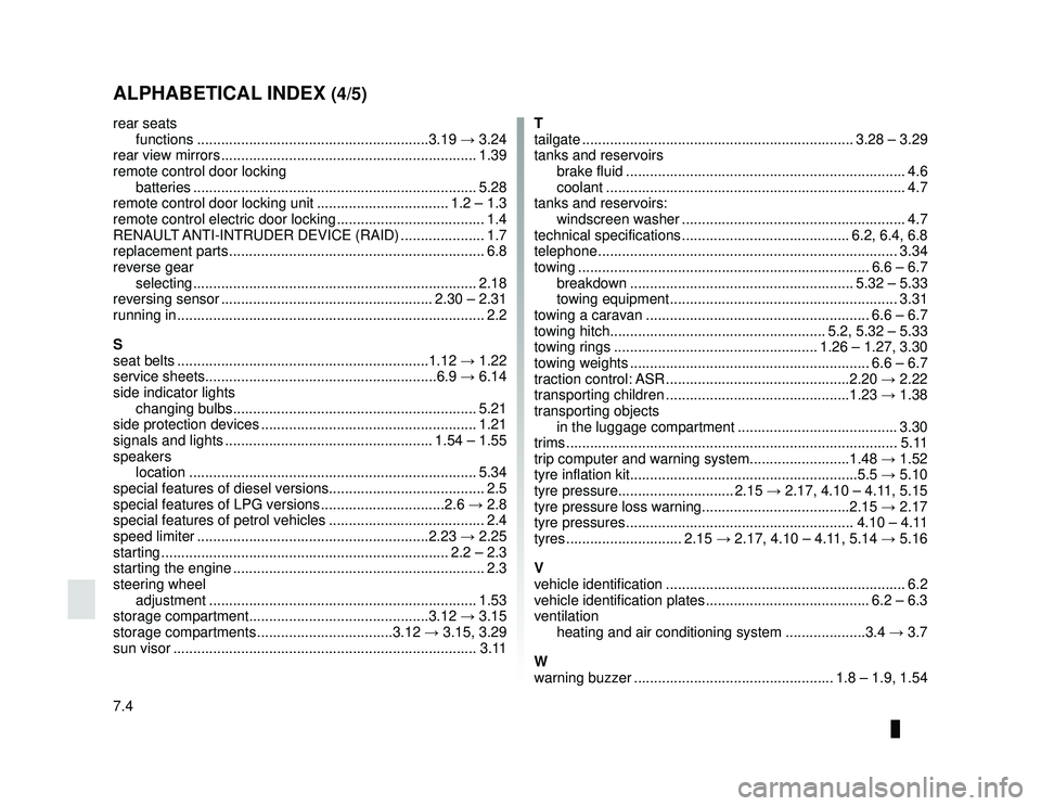 DACIA LODGY 2014  Owners Manual JauneNoir Noir texte
7.4
FRA_UD34805_6
Index (X92 - Renault)
ENG_NU_975-6_X92_Dacia_7
ALPHABETICAL INDEX (4/5)
rear seats
functions ..........................................................3.19  → 